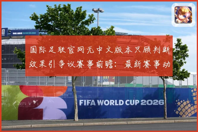 国际足联官网无中文版本只顾判断效果引争议赛事前瞻：最新赛事动态与深度分析