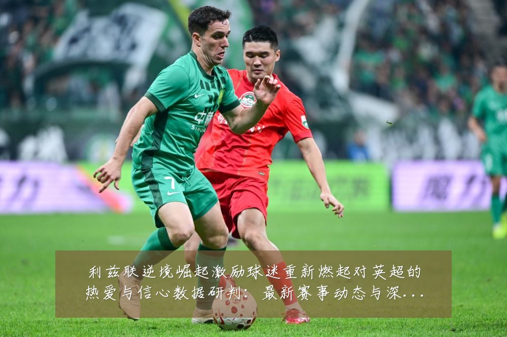 利兹联逆境崛起激励球迷重新燃起对英超的热爱与信心数据研判:最新赛事动态与深度分析